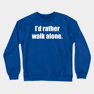 I’d Rather Walk Alone Crewneck Sweatshirt